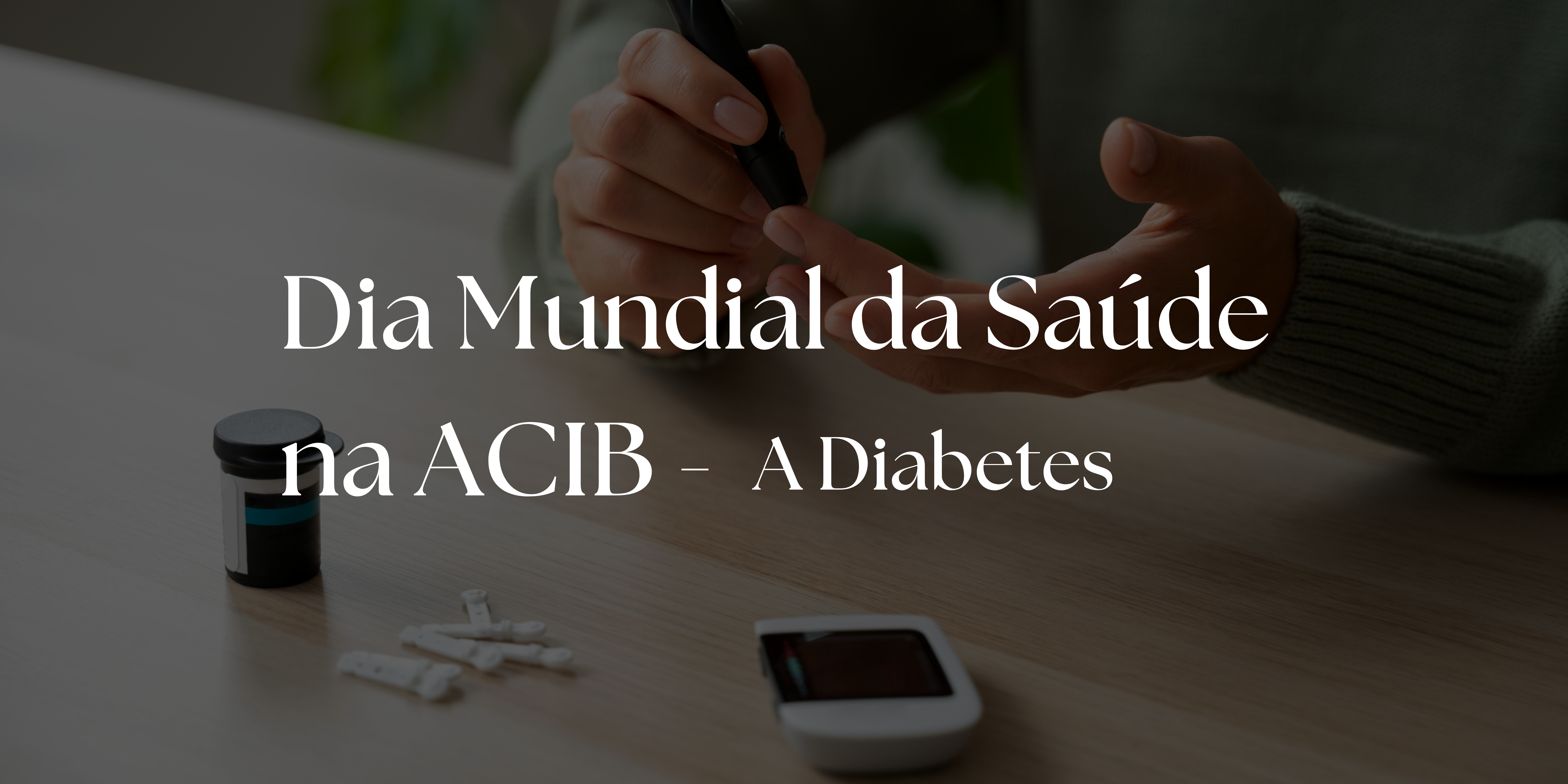 Dia Mundial da Saúde na ACIB- A Diabetes Dia Mundial da Saúde na ACIB- A Diabetes